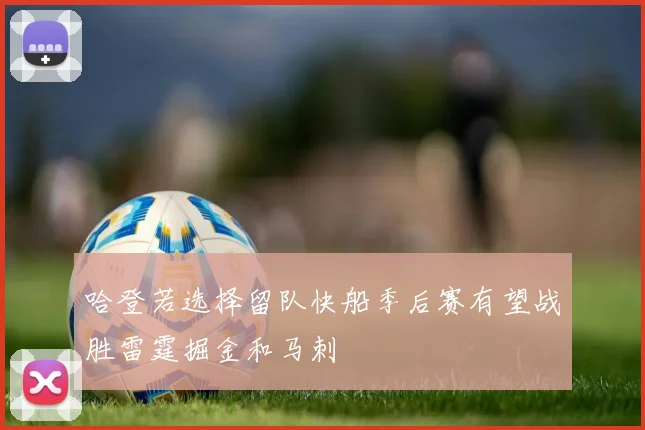 哈登若选择留队快船季后赛有望战胜雷霆掘金和马刺