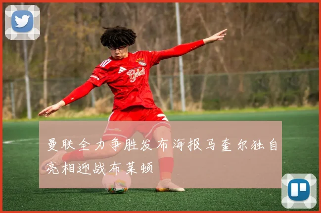 曼联全力争胜发布海报马奎尔独自亮相迎战布莱顿