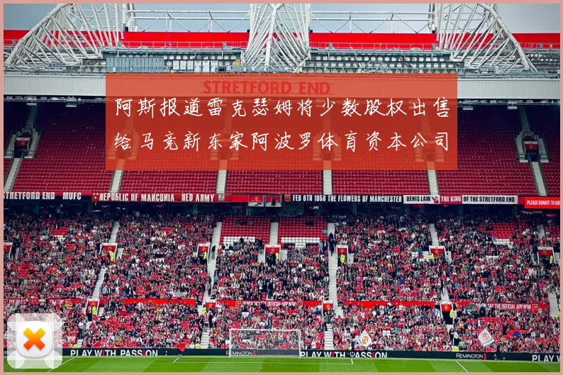 阿斯报道雷克瑟姆将少数股权出售给马竞新东家阿波罗体育资本公司